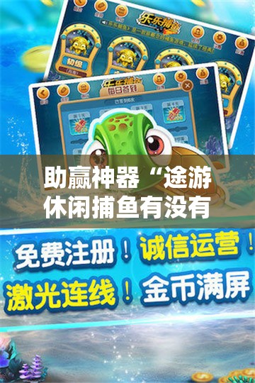 助赢神器“途游休闲捕鱼有没有挂	”开挂详细教程