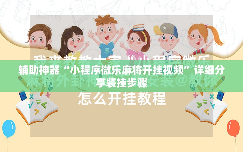 辅助神器“小程序微乐麻将开挂视频	”详细分享装挂步骤