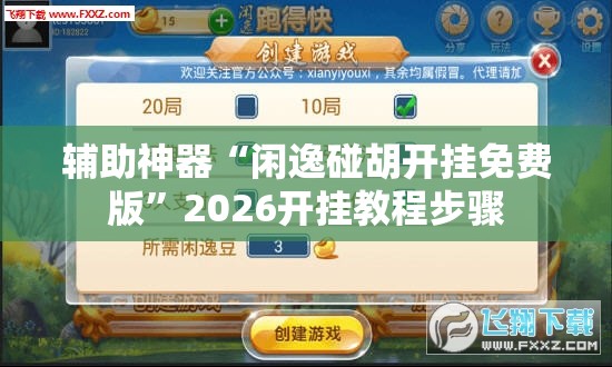 辅助神器“闲逸碰胡开挂免费版”2026开挂教程步骤