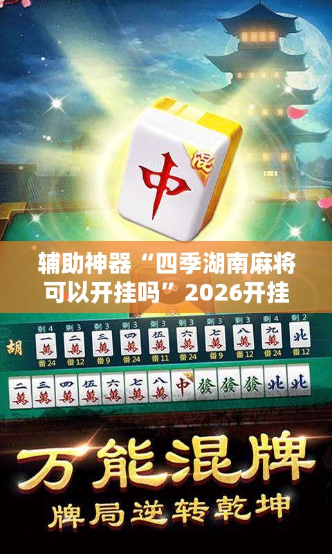 辅助神器“四季湖南麻将可以开挂吗”2026开挂教程步骤